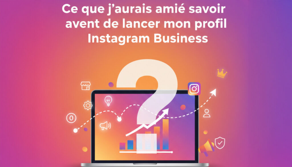 Ce que j'aurais aimé savoir avant de lancer mon profil Instagram Business